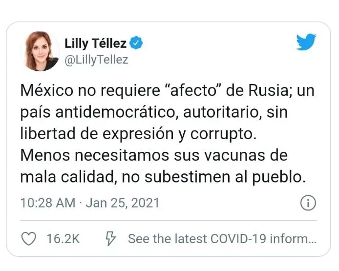 Durante la pandemia de Covid-19, el gobierno federal anunció la compra de la vacuna rusa Sputnik V. Téllez describió al biológico como de 'mala calidad' y 'barato', y la vez atacó a Rusia, afirmando que es un país antidemocrático y corrupto, ante lo cual la embajada de Rusia en México dio una explicación de la amplia experiencia científica rusa y contrastó notas falsas difundidas por la panista.