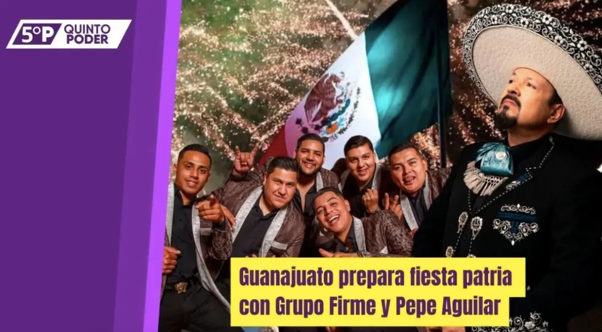  Guanajuato prepara fiesta patria con Grupo Firme, Pepe Aguilar, María José y Los Tigres del Norte. 